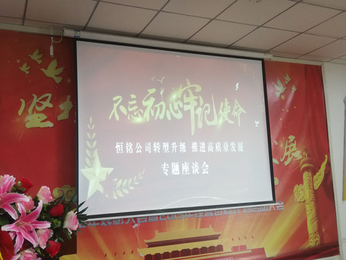 恒銘公司召開“不忘初心 牢記使命”專題教育暨企業(yè)轉型升級 推動高質量發(fā)展專題座談會